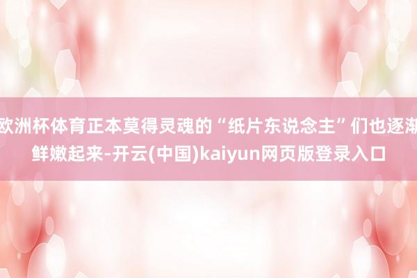 欧洲杯体育正本莫得灵魂的“纸片东说念主”们也逐渐鲜嫩起来-开云(中国)kaiyun网页版登录入口