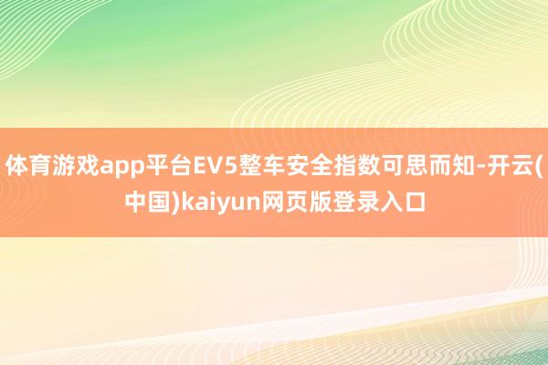 体育游戏app平台EV5整车安全指数可思而知-开云(中国)kaiyun网页版登录入口