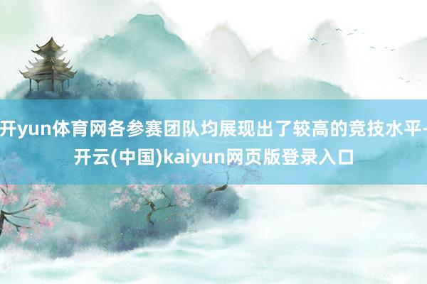 开yun体育网各参赛团队均展现出了较高的竞技水平-开云(中国)kaiyun网页版登录入口