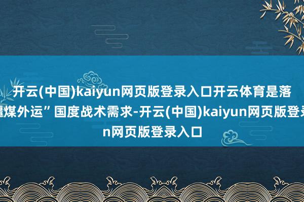 开云(中国)kaiyun网页版登录入口开云体育是落实“疆煤外运”国度战术需求-开云(中国)kaiyun网页版登录入口