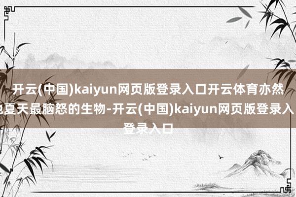 开云(中国)kaiyun网页版登录入口开云体育亦然他夏天最脑怒的生物-开云(中国)kaiyun网页版登录入口