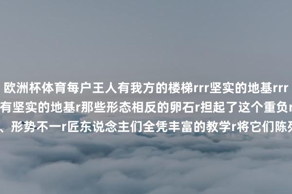 欧洲杯体育每户王人有我方的楼梯rrr坚实的地基rrr要托起这座家眷之城r必须要有坚实的地基r那些形态相反的卵石r担起了这个重负rr△土楼地基r这些石头大小、形势不一r匠东说念主们全凭丰富的教学r将它们陈列组合 彼此嵌紧r又将教学回顾成&ldquo;砌石无样 尖峰朝上&rdquo;r&ldquo;尖峰向外 大头向内&rdquo;等成语r才保险了土楼的持久阐发rr△土楼地基rrr巨匠性的典范rrr振成