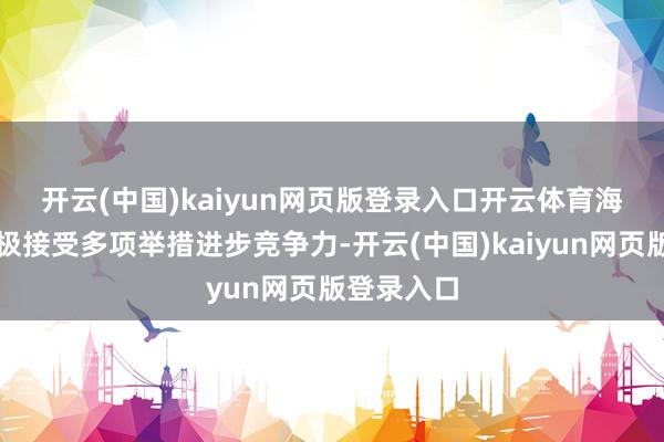 开云(中国)kaiyun网页版登录入口开云体育 海航控股积极接受多项举措进步竞争力-开云(中国)kaiyun网页版登录入口