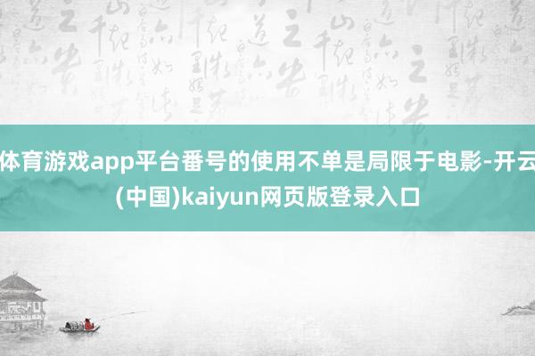 体育游戏app平台番号的使用不单是局限于电影-开云(中国)kaiyun网页版登录入口