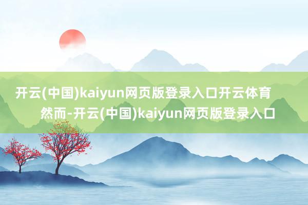 开云(中国)kaiyun网页版登录入口开云体育        然而-开云(中国)kaiyun网页版登录入口